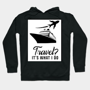 Travel? It’s what I do Hoodie